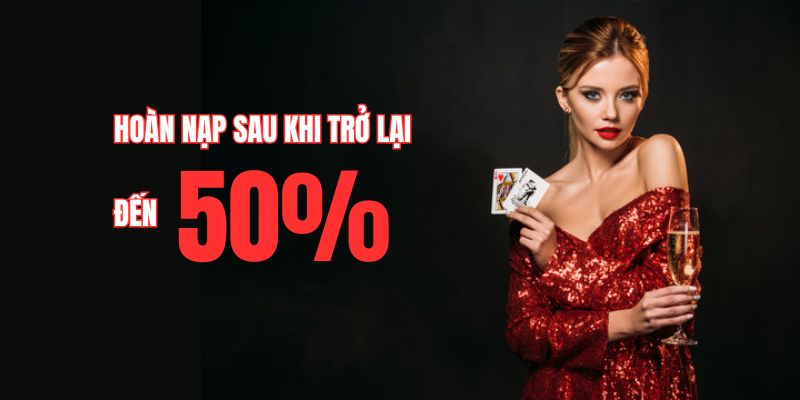Nhận đến 50% giá trị nạp đầu khi quay trở lại