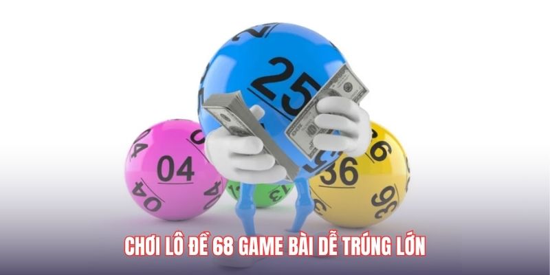 Lô đề 68 Game Bài có tỷ lệ trúng lớn